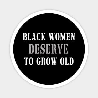 Black WoMen Deserve To Grow Old Magnet